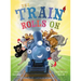 The Train Rolls On: A Rhyming Children's Book That Teaches Perseverance and Teamwork