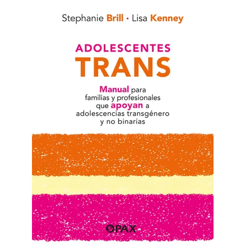 Adolescentes Trans: Manual Para Familias Y Profesionales Que Apoyan a Adolescencias Transgénero Y No Binarias
