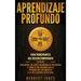 Aprendizaje profundo: Para principiantes que desean comprender cómo funcionan las redes neuronales profundas y cómo se relacionan con el apr