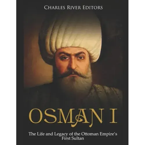 Osman I: The Life and Legacy of the Ottoman Empire's First Sultan