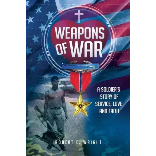 Weapons of War: A Soldier's Story of Service, Love and Faith