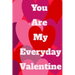 You Are My Everyday Valentine: The perfect gift idea for your loves.