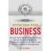 Stoicism for Business: Ancient stoic wisdom and practical advice for building mental toughness, productivity habits and success in modern management!