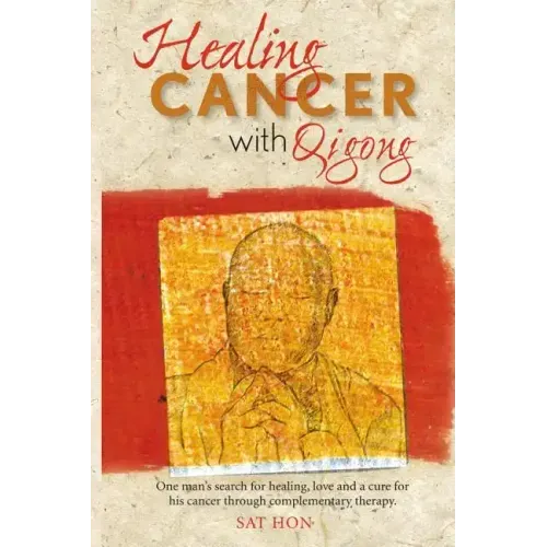 Healing Cancer with Qigong: One man's search for healing and love in curing his cancer with complementary therapy
