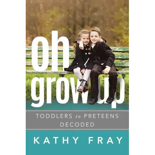 Oh Grow Up: Toddlers to Preteens Decoded