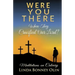 Were You There When They Crucified Our Lord?: Meditations on Calvary