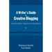 A Writer's Guide to Creative Blogging: Create the Writer's Blog You've Always Wanted
