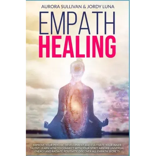Empath Healing: Become a Healer and stop absorbing Negative Energy. Learn how to Raise your Vibration by developing Abilities and Skil
