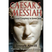 Caesar's Messiah: The Roman Conspiracy to Invent Jesus: Flavian Signature Edition