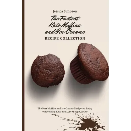 The Fastest Keto Muffins and Ice Creams Recipe Collection: The Best Muffins and Ice Creams Recipes to Enjoy while doing Keto and Lose Weight Easier