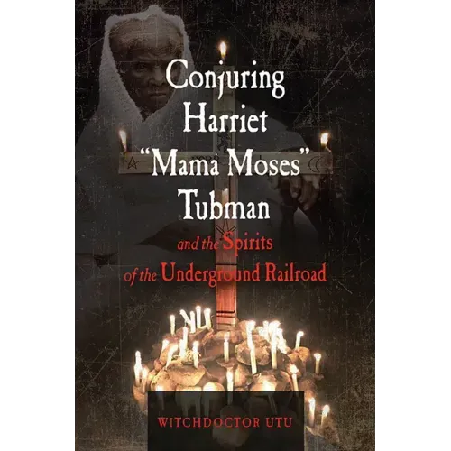 Conjuring Harriet Mama Moses Tubman and the Spirits of the Underground Railroad
