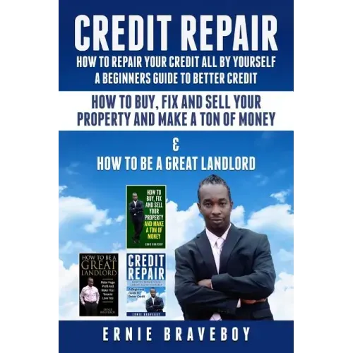 Credit Repair How to Repair Your Credit All by Yourself a Beginners Guide to Better Credit How to Buy Fix and Sell Your Property and Make a Ton of Mon