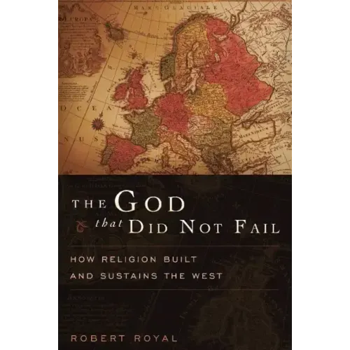 The God That Did Not Fail: How Religion Built and Sustains the West