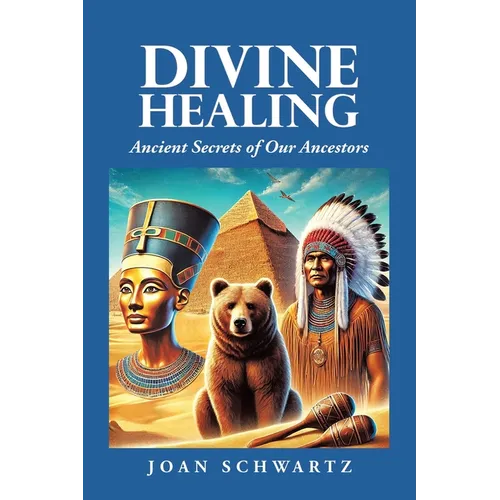 Divine Healing: Ancient Secrets of Our Ancestors