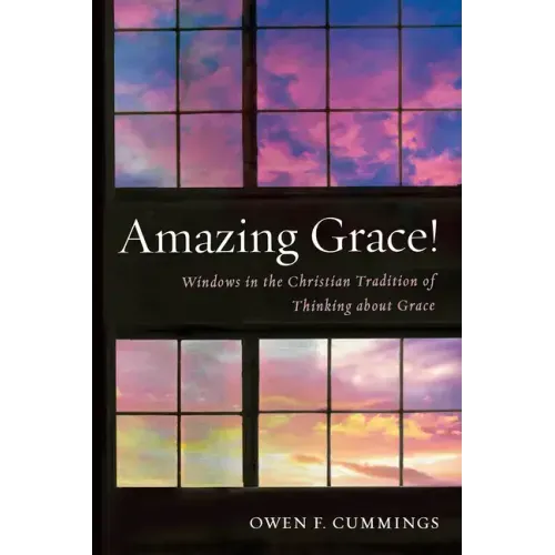 Amazing Grace!: Windows in the Christian Tradition of Thinking about Grace