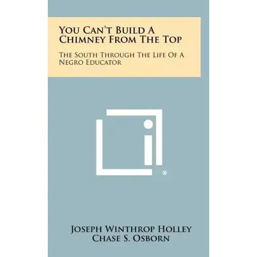 You Can't Build A Chimney From The Top: The South Through The Life Of A Negro Educator
