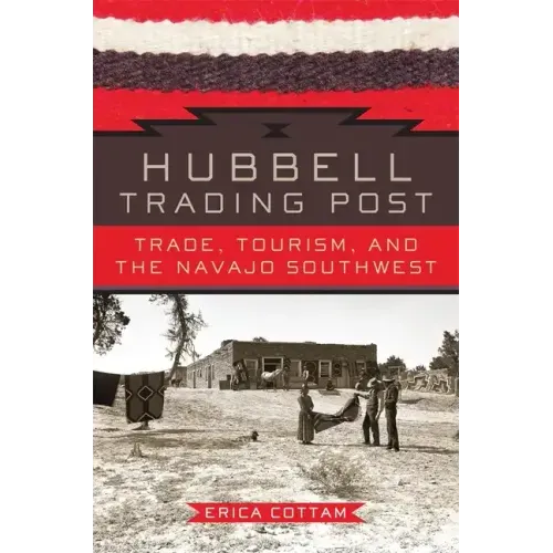 Hubbell Trading Post: Trade, Tourism, and the Navajo Southwest