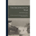 The Backwash Of War: The Human Wreckage Of The Battlefield As Witnessed By An American Hospital Nurse