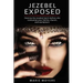 Jezebel Exposed: Destroy the Jezebel Spirit before she consumes your family, church, and workplace.
