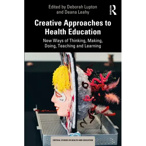 Creative Approaches to Health Education: New Ways of Thinking, Making, Doing, Teaching and Learning