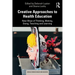 Creative Approaches to Health Education: New Ways of Thinking, Making, Doing, Teaching and Learning
