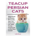 Teacup Persian Cats: Teacup Persian Cat Breeding, Where to Buy, Types, Care, Temperament, Cost, Health, Showing, Grooming, Diet and Much More Included