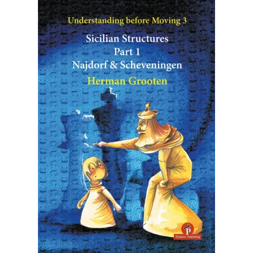 Understanding Before Moving 3 - Sicilian Structures - Part 1: Najdorf & Scheveningen