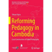 Reforming Pedagogy in Cambodia: Local Construction of Global Pedagogies