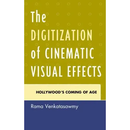 The Digitization of Cinematic Visual Effects: Hollywood's Coming of Age