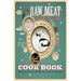 The Raw Meat Cat Food Cookbook: What Your Cat Wants to Eat Whether They Know It or Not