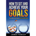 How To Set And Achieve Your Goals: The Last Book On Goal Setting You'll Ever Need To Read