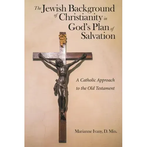 The Jewish Background of Christianity in God's Plan of Salvation: A Catholic Approach to the Old Testament
