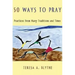 50 Ways to Pray: Practices from Many Traditions and Times
