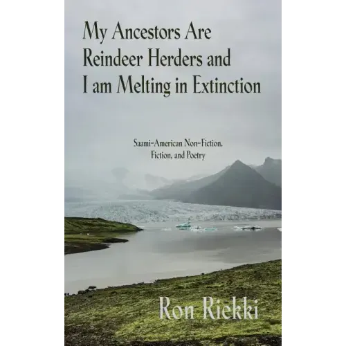 My Ancestors Are Reindeer Herders and I Am Melting In Extinction: Saami-American Non-Fiction, Fiction, and Poetry