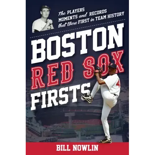 Boston Red Sox Firsts: The Players, Moments, and Records That Were First in Team History