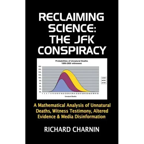 Reclaiming Science: the JFK Conspiracy: A mathematical analysis of unnatural deaths, witness testimony, altered evidence and media disinformation
