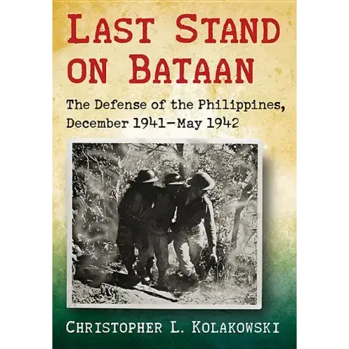 Last Stand on Bataan: The Defense of the Philippines, December 1941-May 1942