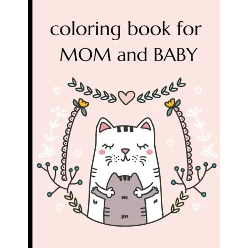Coloring Book For Mom And Baby: Happy Mother's Day Coloring Book ( Mothers Day Gifts From Kids )