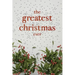 The Greatest Christmas Ever: A Treasury of Inspirational Ideas and Insights for an Unforgettable Christmas