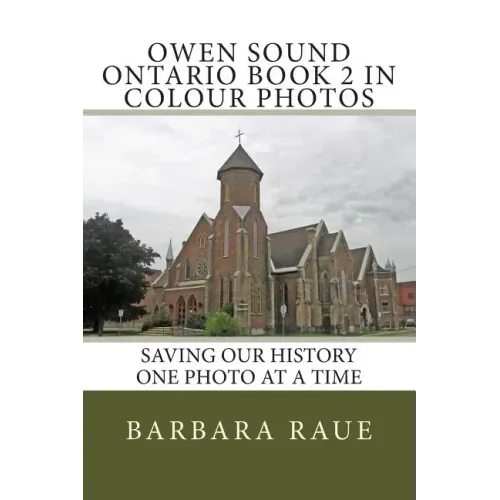 Owen Sound Ontario Book 2 in Colour Photos: Saving Our History One Photo at a Time