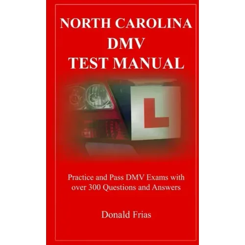 North Carolina DMV Test Manual: Practice and Pass DMV Exams With Over 300 Questions And Answers