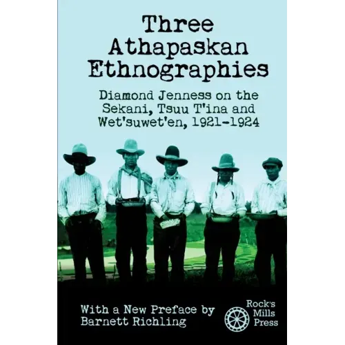Three Athapaskan Ethnographies: Diamond Jenness on the Sekani, Tsuu T'ina and Wet'suwet'en, 1921-1924