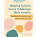 Helping Autistic Teens to Manage Their Anxiety: Strategies and Worksheets Using Cbt, Dbt, and ACT Skills