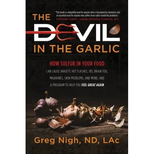 The Devil in the Garlic: How Sulfur in Your Food Can Cause Anxiety, Hot flashes, IBS, Brain Fog Migraines, Skin Problems, and More, and a Progr