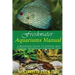 Freshwater Aquariums Manual: A Beginners Guide To Keeping And Feeding Freshwater Aquarium Fish