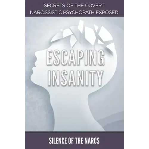 Escaping Insanity: Secrets of the Covert Narcissistic Psychopath Exposed