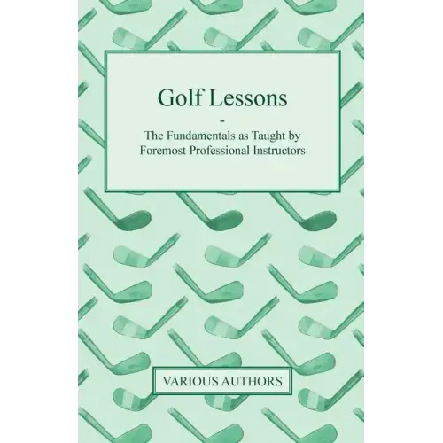Golf Lessons - The Fundamentals as Taught by Foremost Professional Instructors