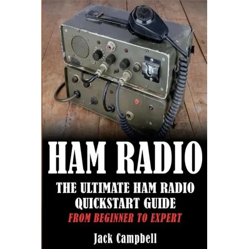 Ham Radio: The Ultimate Ham Radio Quickstart Guide - From Beginner to Expert