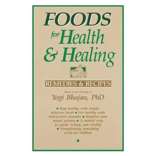 Foods for Health and Healing: Remedies and Recipes: Based on the Teachings of Yogi Bhajan