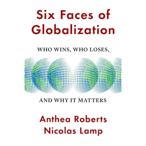 Six Faces of Globalization: Who Wins, Who Loses, and Why It Matters